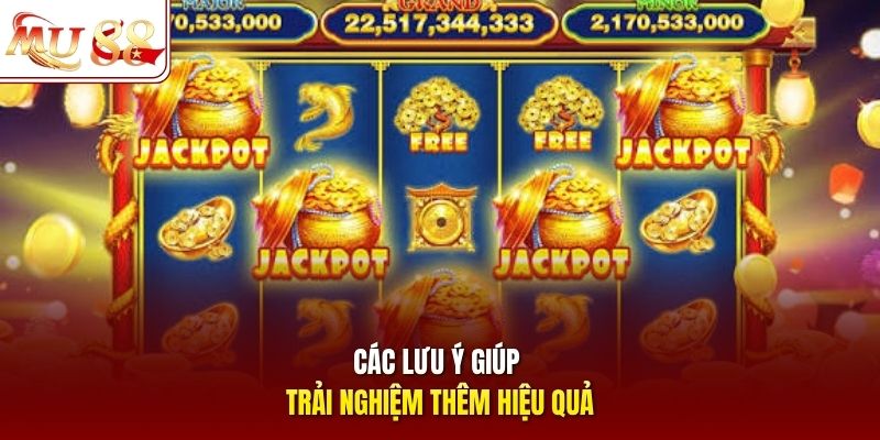 Các lưu ý giúp trải nghiệm thêm hiệu quả