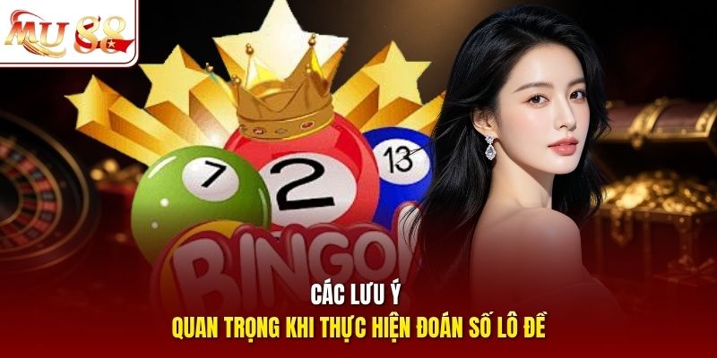 Các lưu ý quan trọng khi thực hiện đoán số lô đề