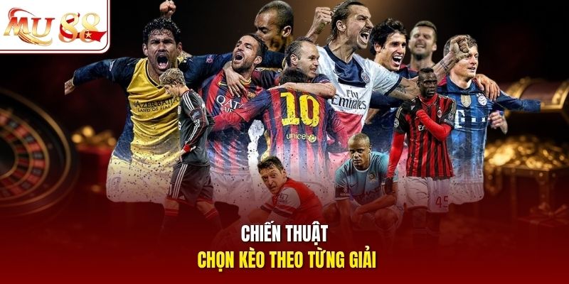 Chiến thuật chọn kèo theo từng giải