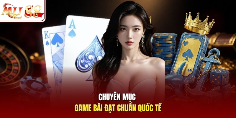 Chuyên mục game bài đạt chuẩn quốc tế