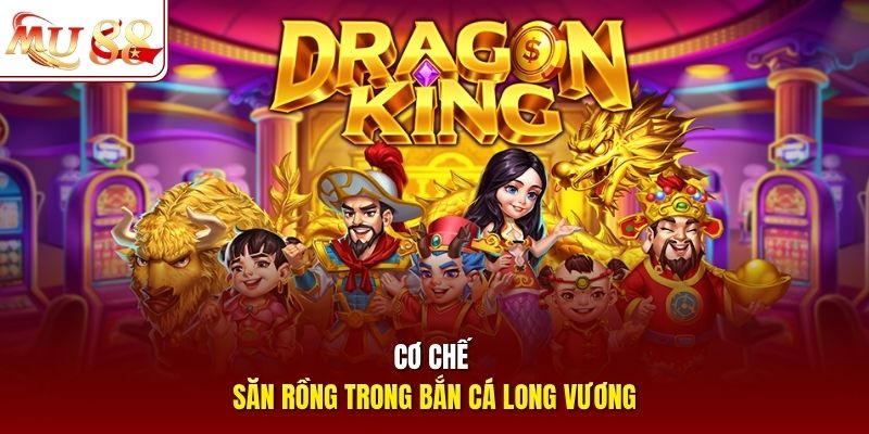Cơ chế săn rồng trong bắn cá Long Vương