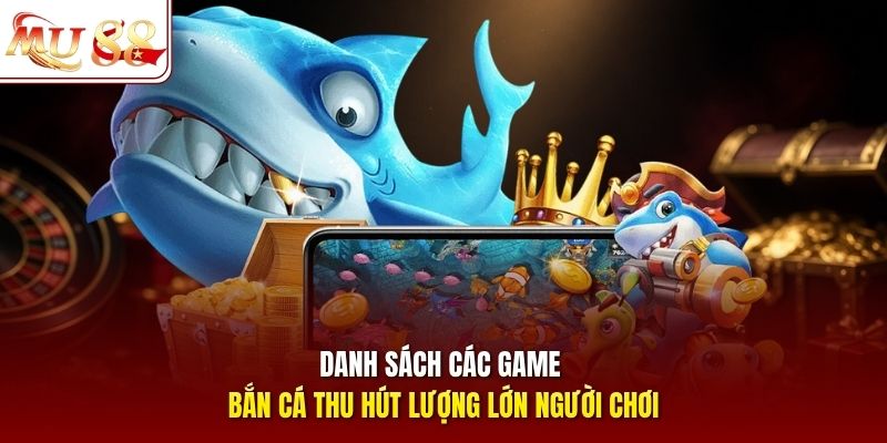 Danh sách các game bắn cá thu hút lượng lớn người chơi