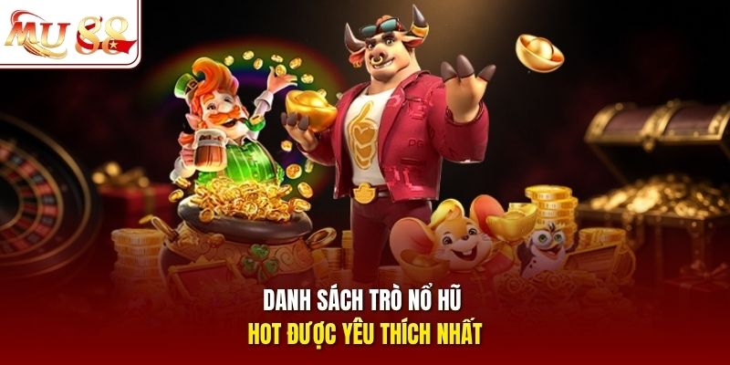 Danh sách trò nổ hũ hot được yêu thích nhất
