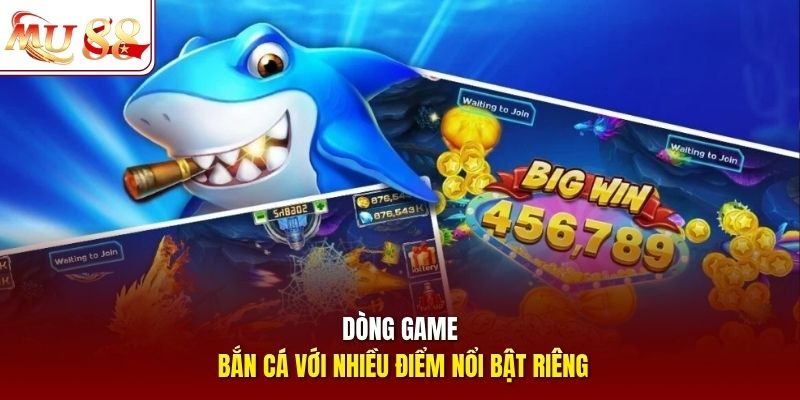 Dòng game bắn cá với nhiều điểm nổi bật riêng