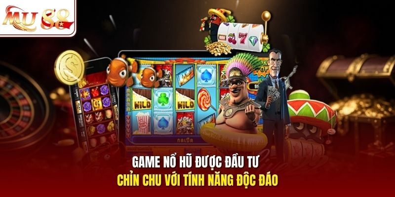 Game nổ hũ được đầu tư chỉn chu với tính năng độc đáo