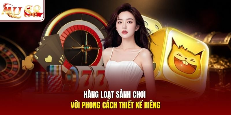 Hàng loạt sảnh chơi với phong cách thiết kế riêng