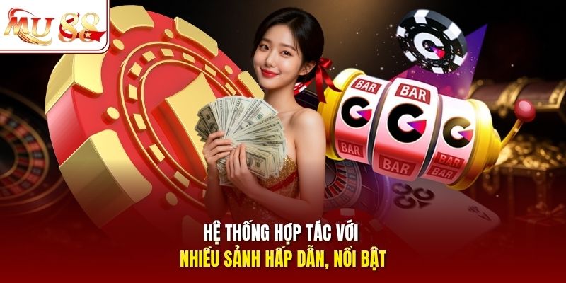 Hệ thống hợp tác với nhiều sảnh hấp dẫn, nổi bật