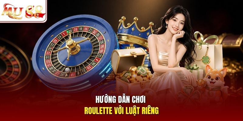 Hướng dẫn chơi Roulette với luật riêng