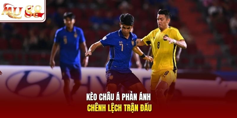 Kèo châu Á phản ánh chênh lệch trận đấu