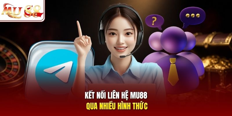Kết nối liên hệ MU88 qua nhiều hình thức