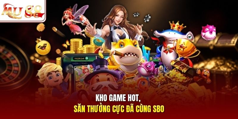 Kho game hot, săn thưởng cực đã cùng SBO