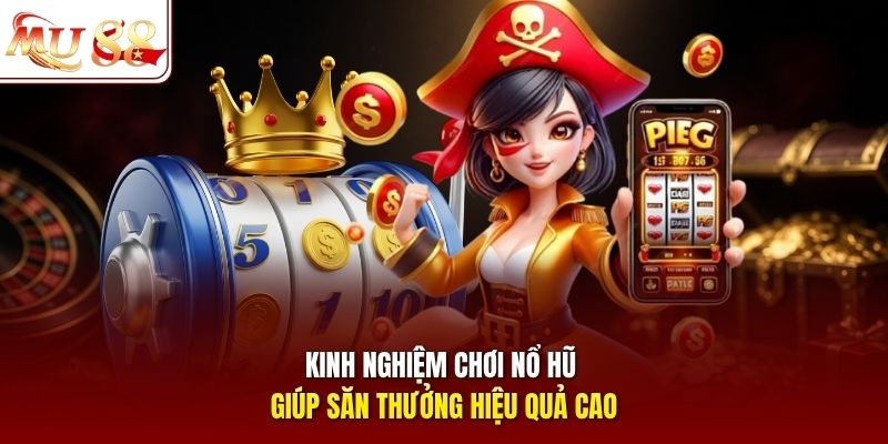 Kinh nghiệm chơi nổ hũ giúp săn thưởng hiệu quả cao