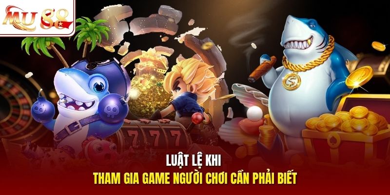 Luật lệ khi tham gia game người chơi cần phải biết