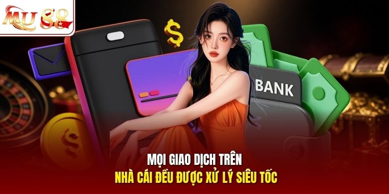 Mọi giao dịch trên nhà cái đều được xử lý siêu tốc