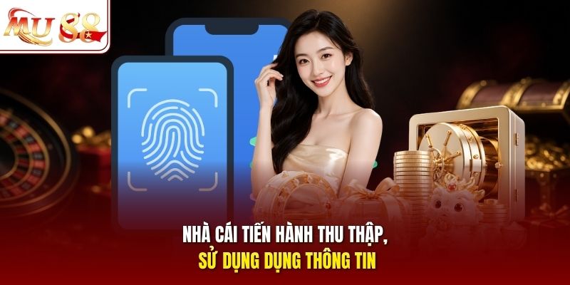 Nhà cái tiến hành thu thập, sử dụng dụng thông tin