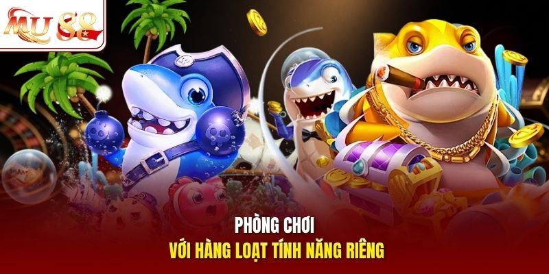 Phòng chơi với hàng loạt tính năng riêng