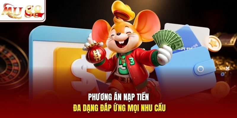 Phương án nạp tiền đa dạng đáp ứng mọi nhu cầu 