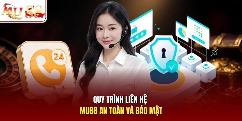 Quy trình liên hệ MU88 an toàn và bảo mật