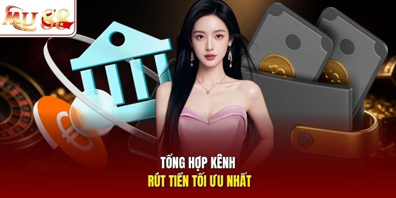 Tổng hợp kênh rút tiền tối ưu nhất 