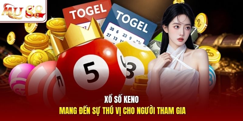 Xổ số Keno mang đến sự thú vị cho người tham gia