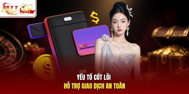 Yếu tố cốt lõi hỗ trợ giao dịch an toàn 